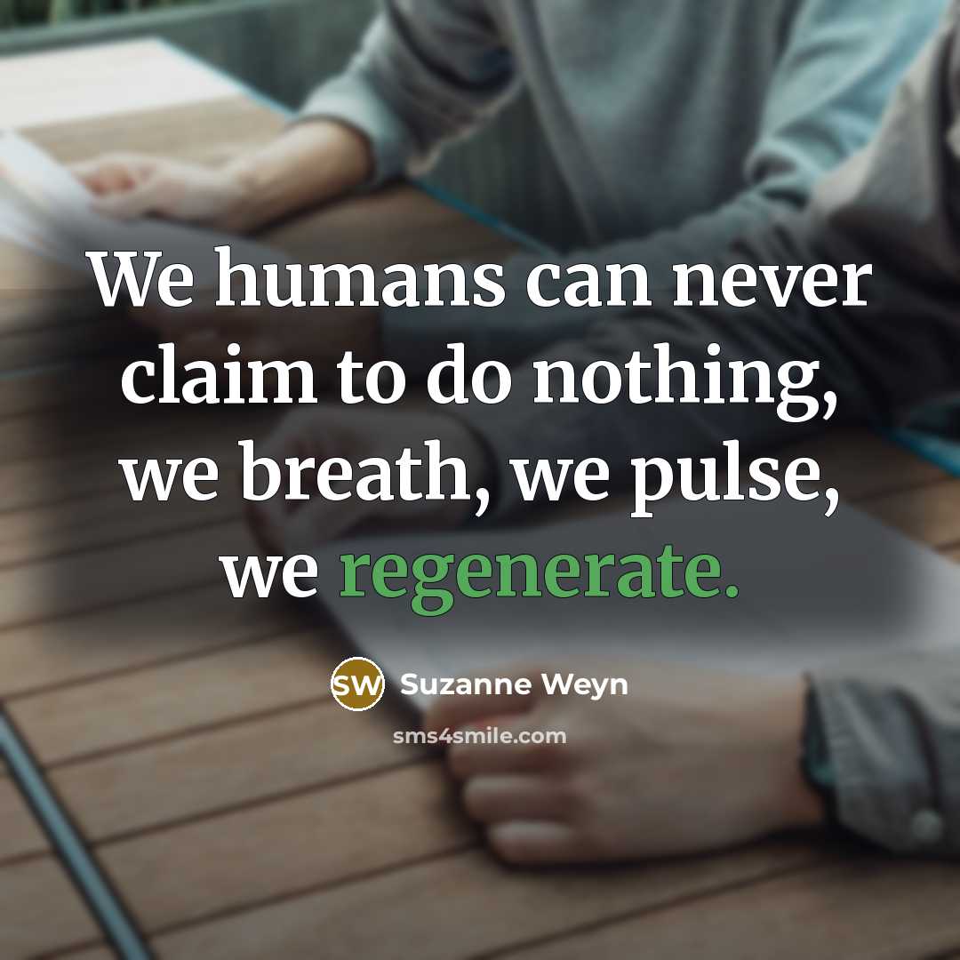 “We humans can never claim to do nothing, we breath,…” quote by Suzanne Weyn