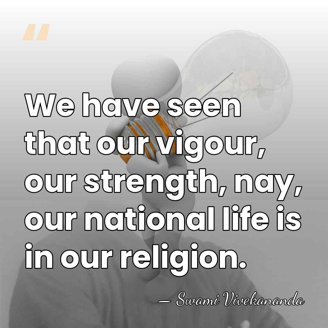 We have seen that our vigour, our strength, nay, our national life&hellip; - Swami Vivekananda