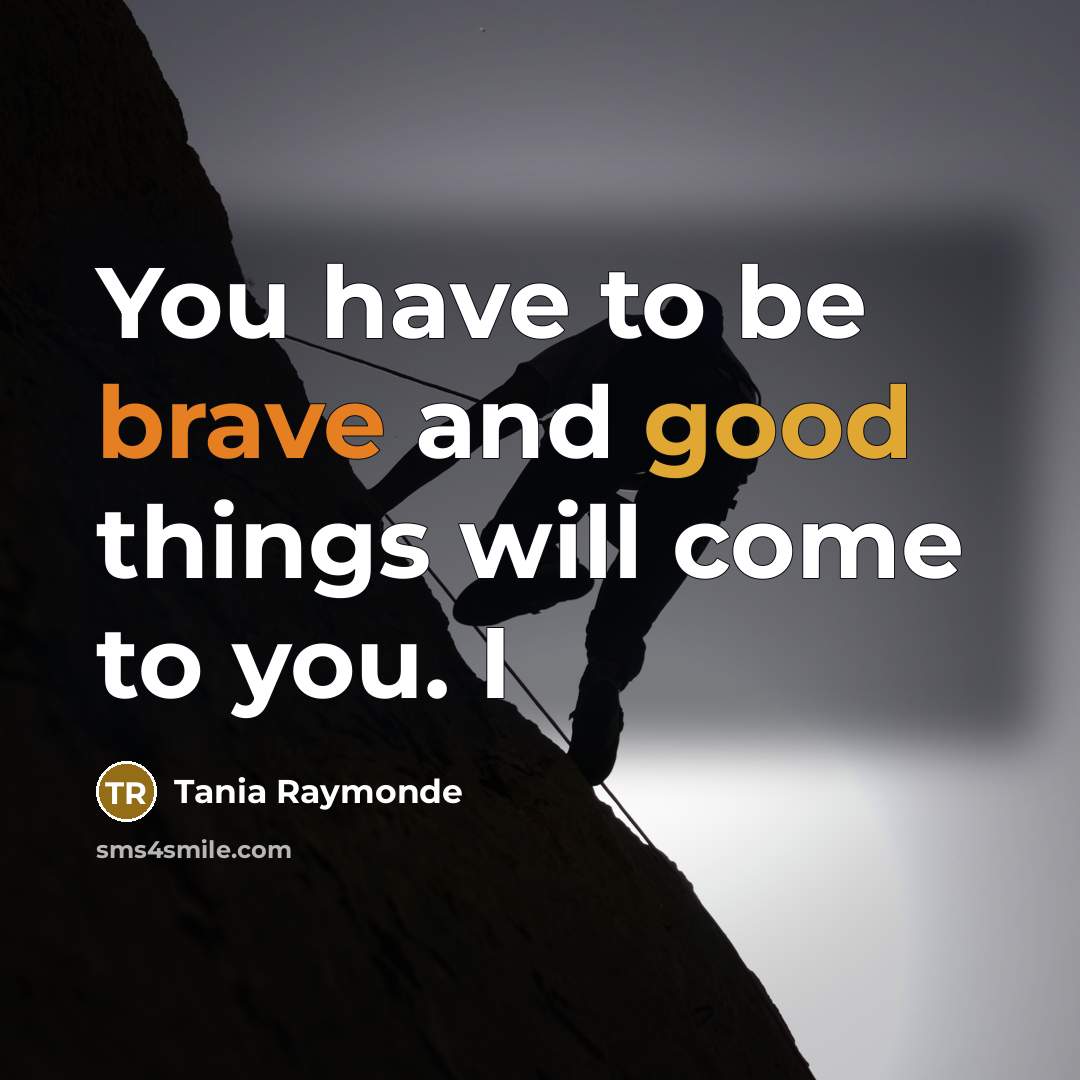 “You have to be brave and good things will come…” quote by Tania Raymonde