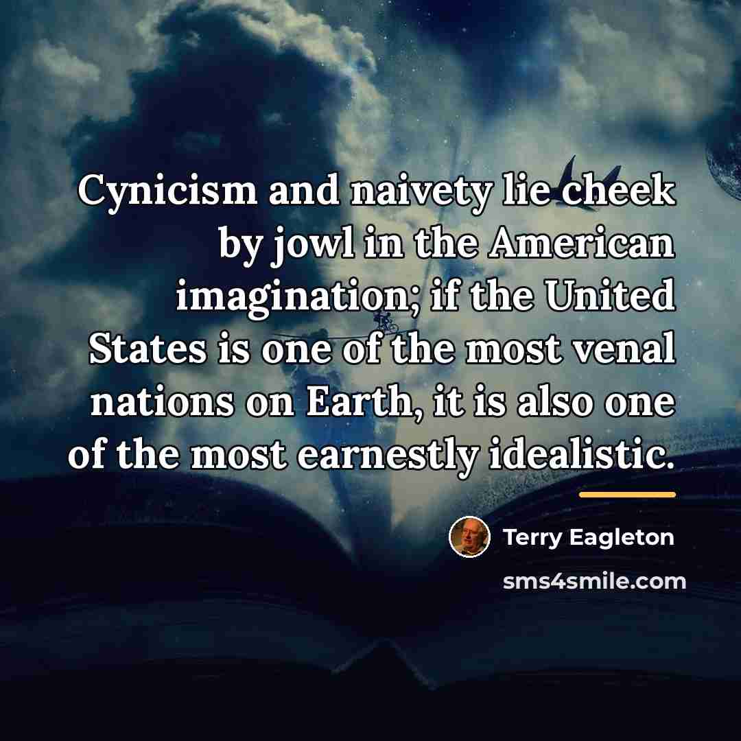 “Cynicism and naivety lie cheek by jowl in the American…” quote by Terry Eagleton