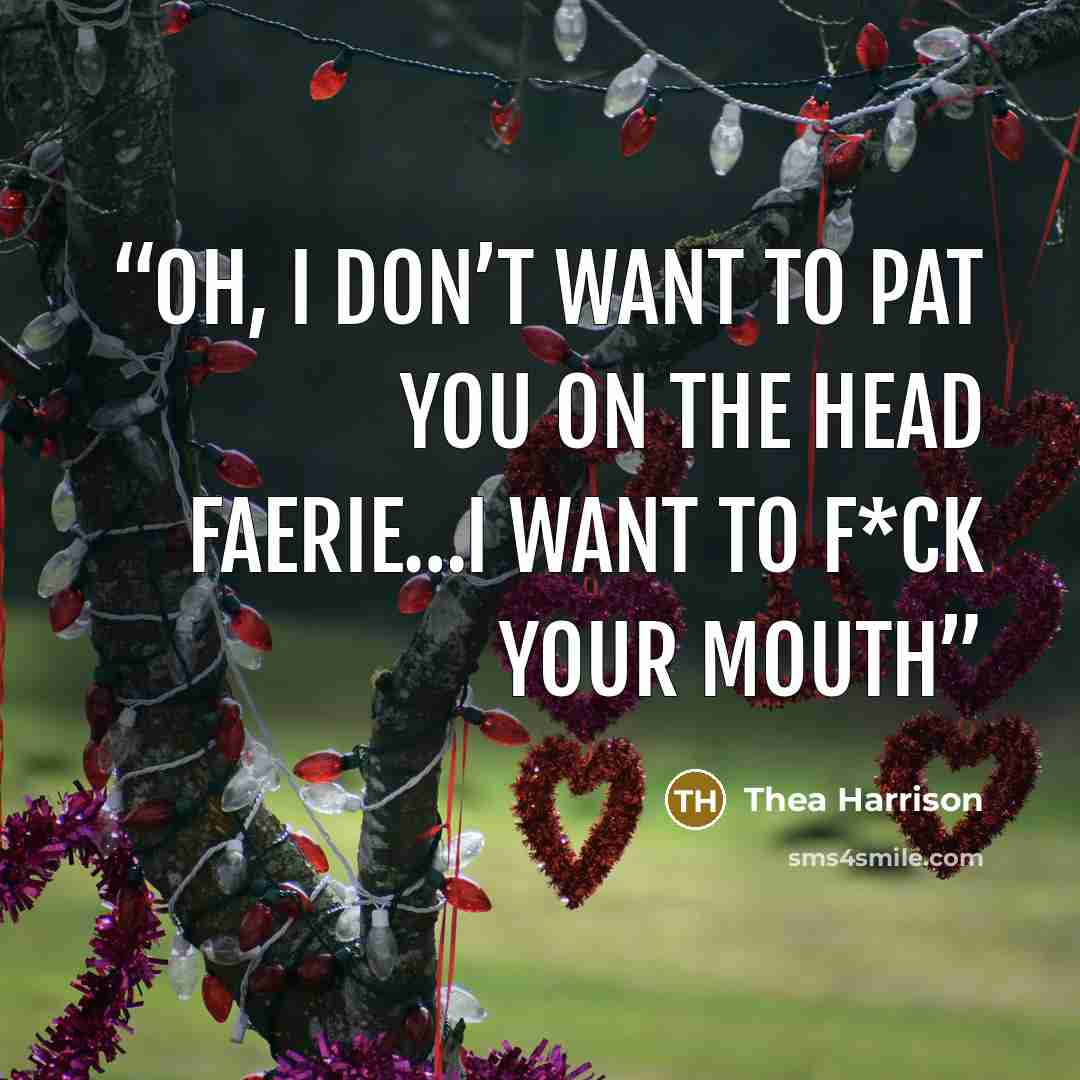 “Oh, I don’t want to pat you on the head Faerie…I want to f*ck your mouth” quote by Thea Harrison