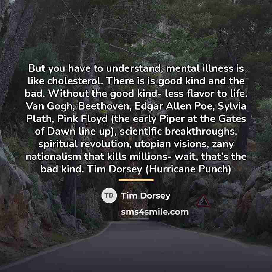 “But you have to understand, mental illness is like cholesterol.…” quote by Tim Dorsey