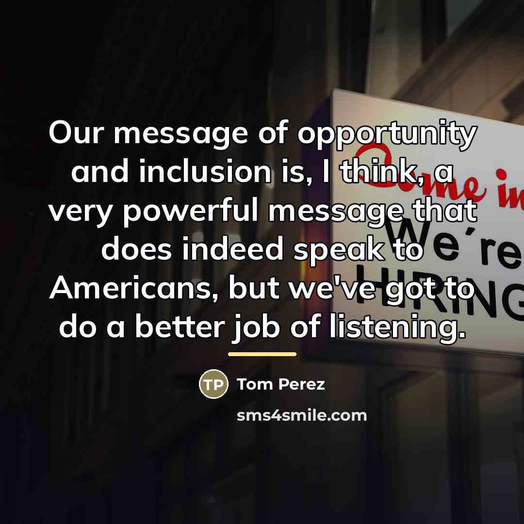 “Our message of opportunity and inclusion is, I think, a…” quote by Tom Perez