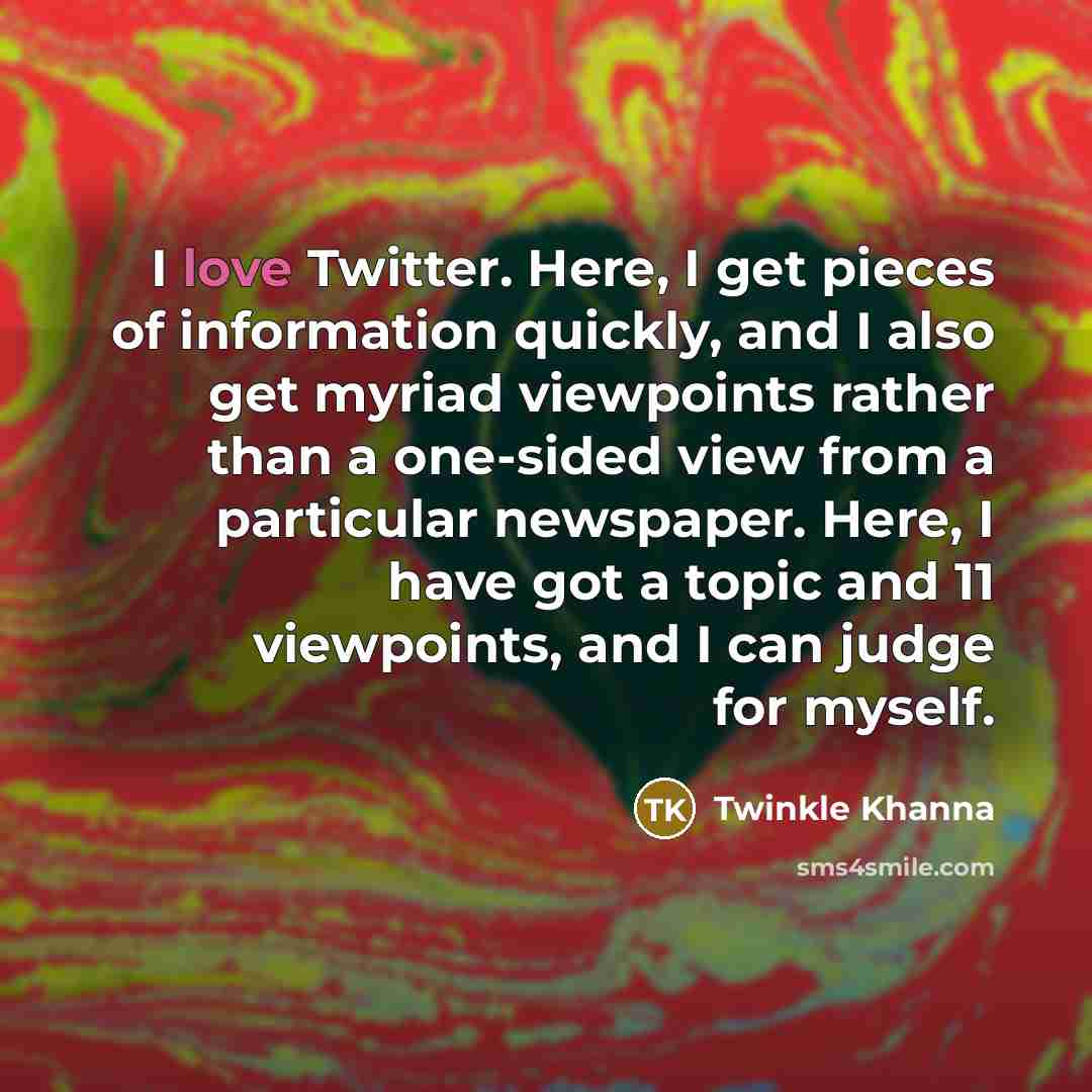 “I love Twitter. Here, I get pieces of information quickly,…” quote by Twinkle Khanna