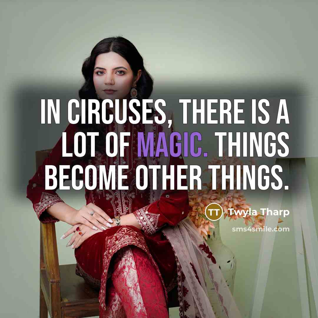 “In circuses, there is a lot of magic. Things become…” quote by Twyla Tharp