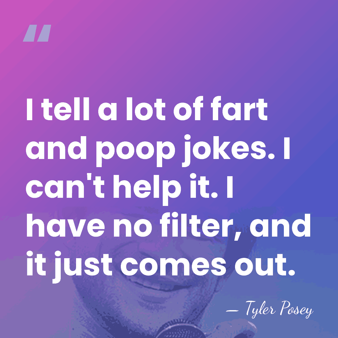 I tell a lot of fart and poop jokes. I can't help&hellip; - Tyler Posey