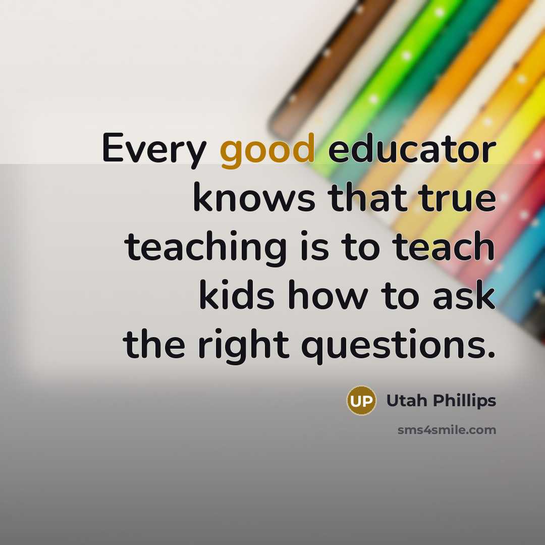 “Every good educator knows that true teaching is to teach…” quote by Utah Phillips