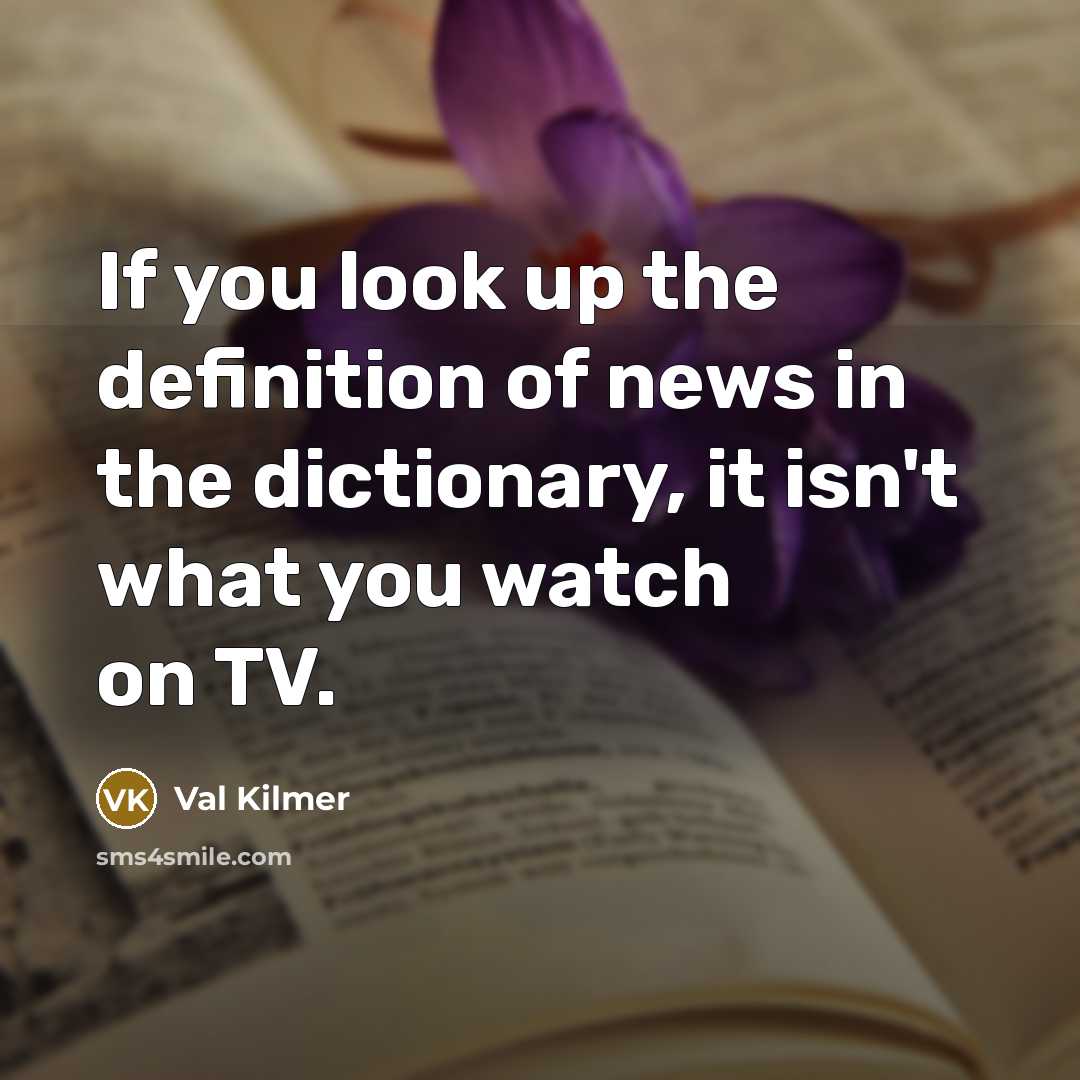 “If you look up the definition of news in the…” quote by Val Kilmer