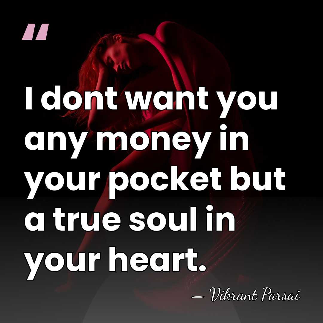 I dont want you any money in your pocket but a true&hellip; - Vikrant Parsai