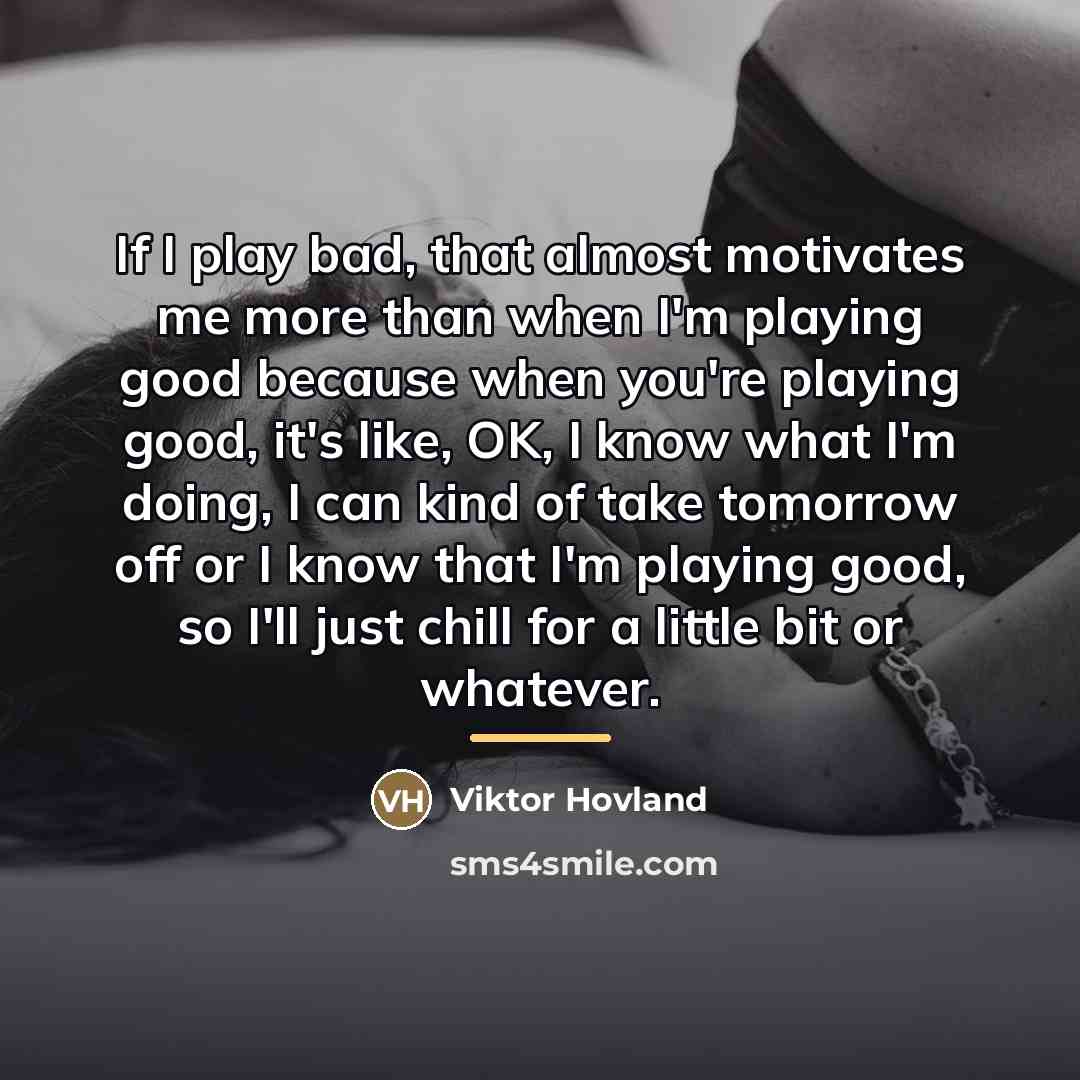 “If I play bad, that almost motivates me more than…” quote by Viktor Hovland