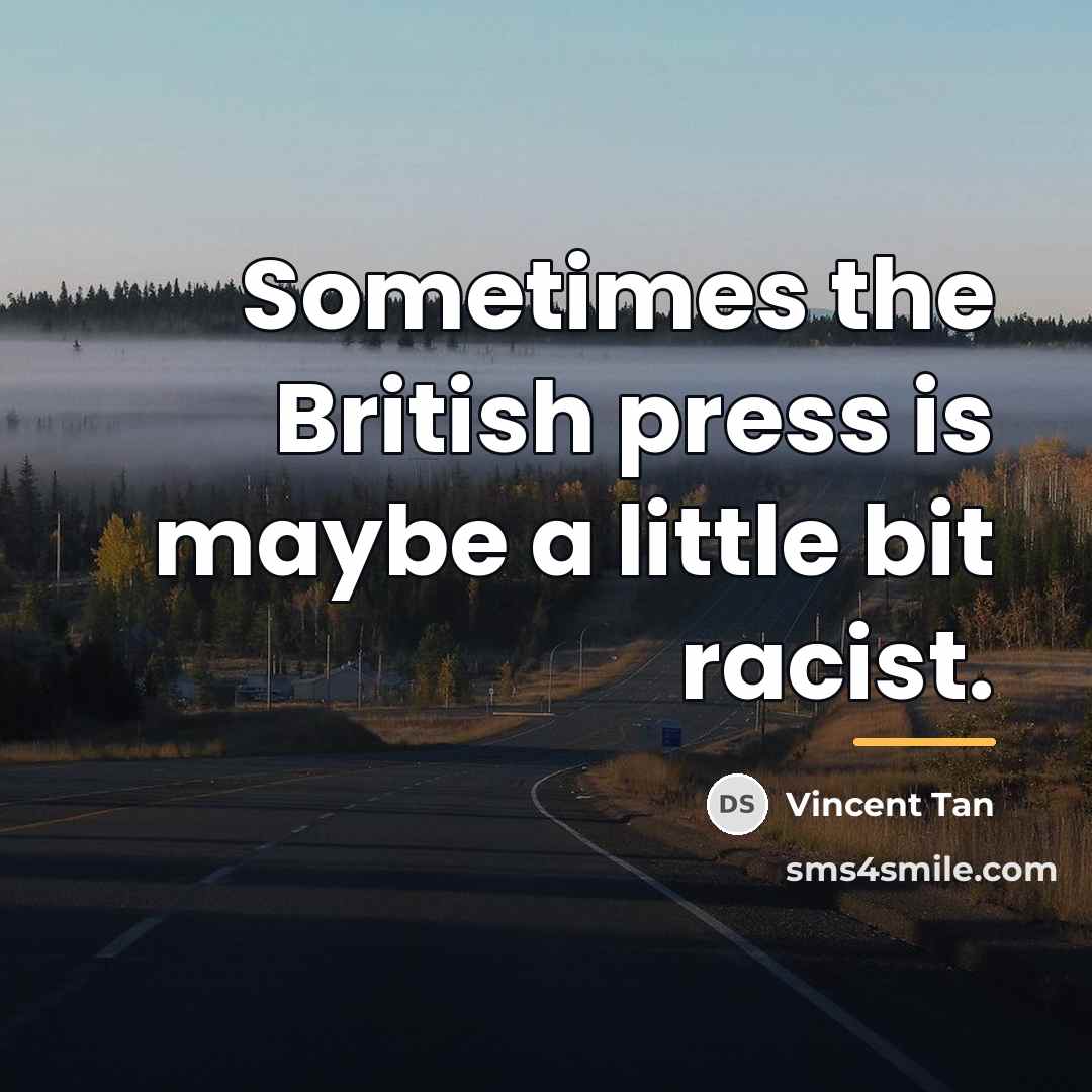 “Sometimes the British press is maybe a little bit racist.…” quote by Vincent Tan