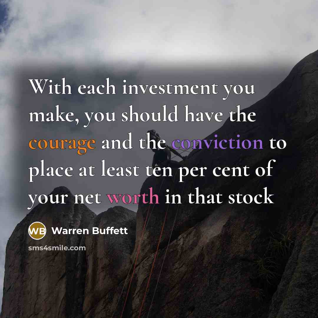 “With each investment you make, you should have the courage…” quote by Warren Buffett