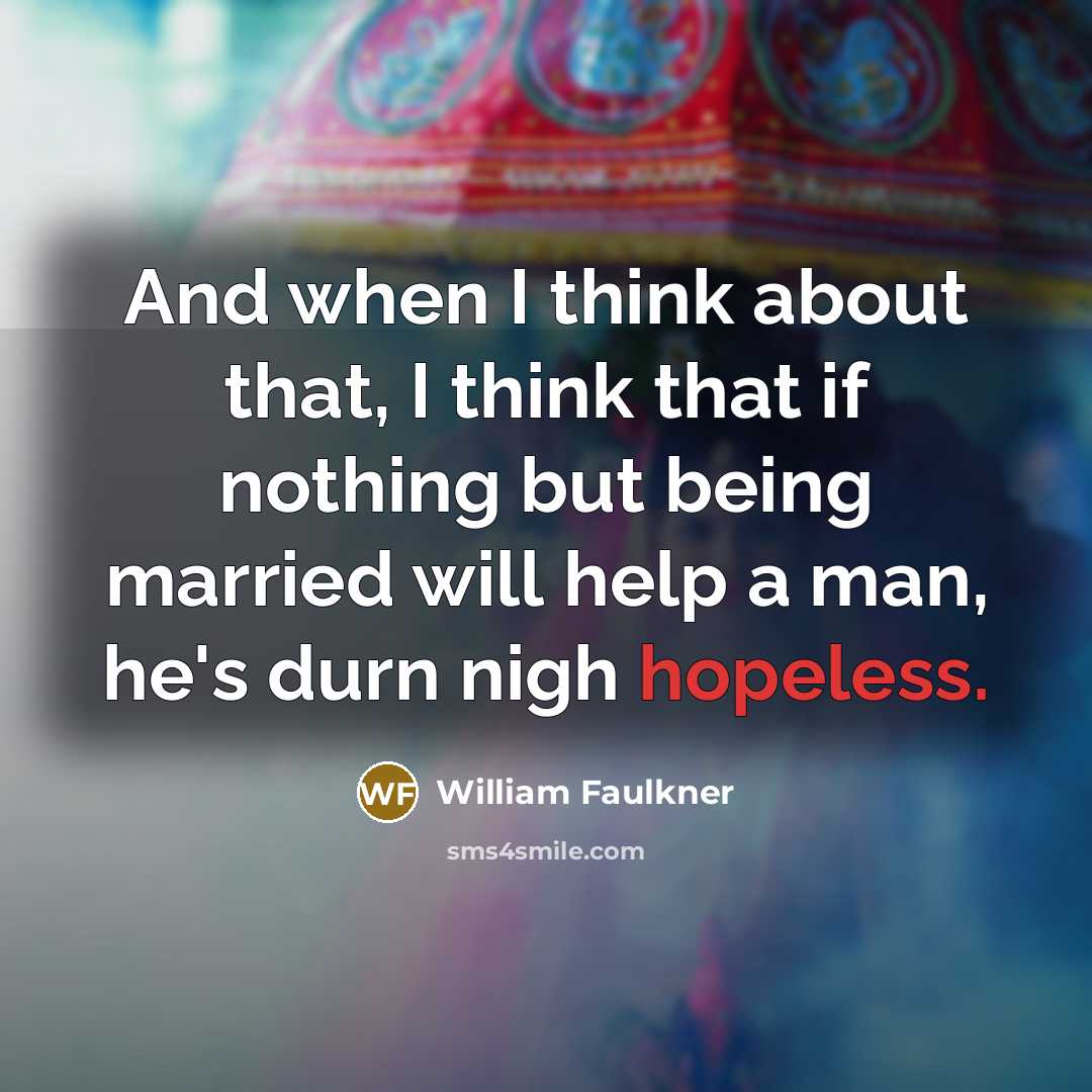 “And when I think about that, I think that if…” quote by William Faulkner