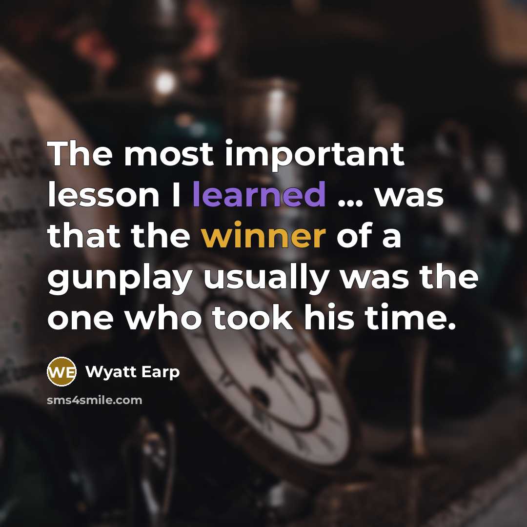 “The most important lesson I learned ... was that the…” quote by Wyatt Earp