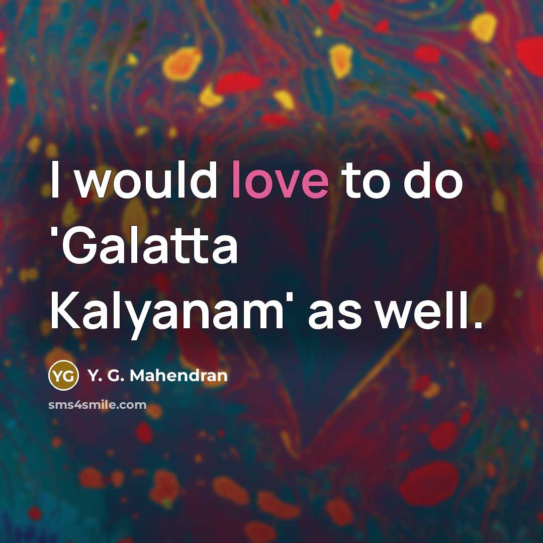 “I would love to do 'Galatta Kalyanam' as well.…” quote by Y. G. Mahendran