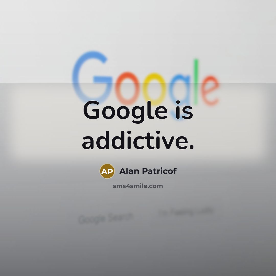 “Google is addictive.…” quote by Alan Patricof