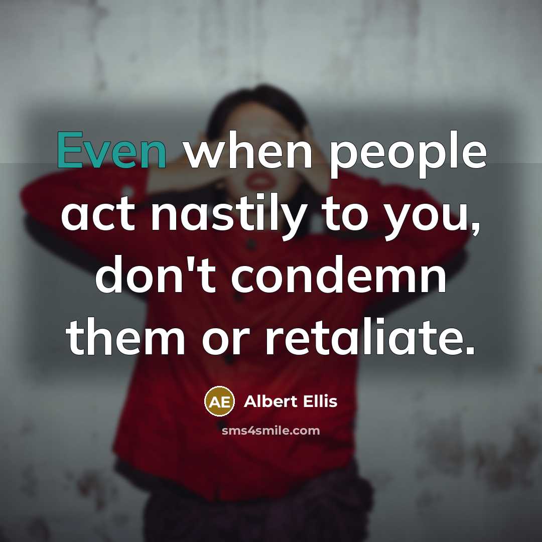 “Even when people act nastily to you, don't condemn them…” quote by Albert Ellis