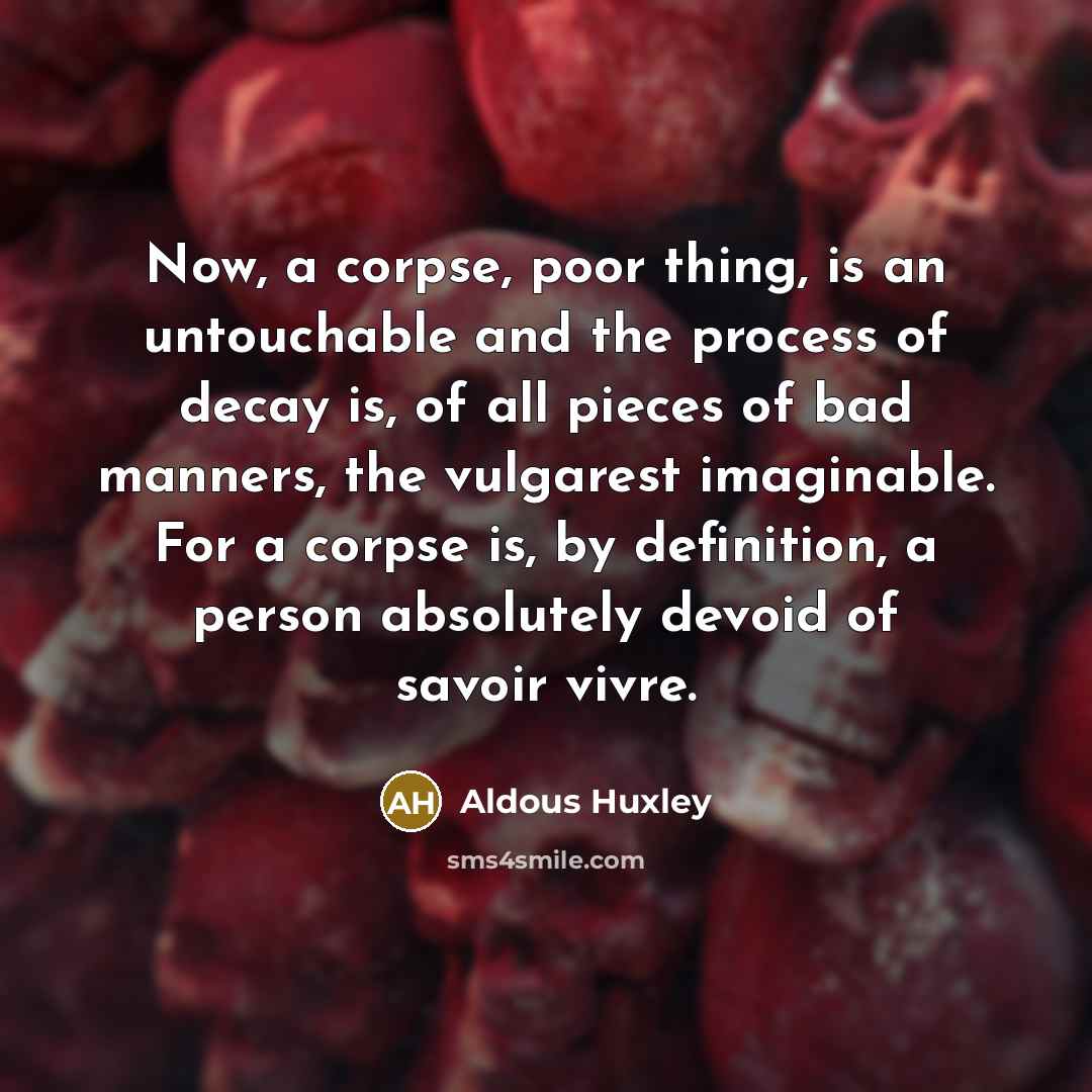 “Now, a corpse, poor thing, is an untouchable and the…” quote by Aldous Huxley
