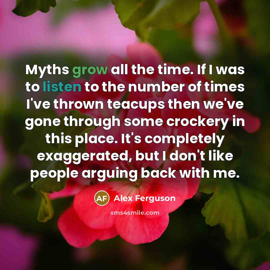 “Myths grow all the time. If I was to listen…” quote by Alex Ferguson