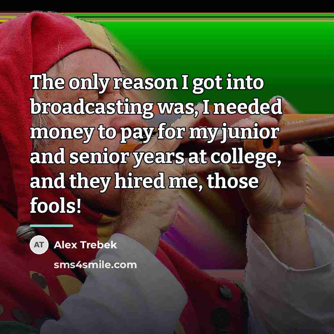 “The only reason I got into broadcasting was, I needed…” quote by Alex Trebek