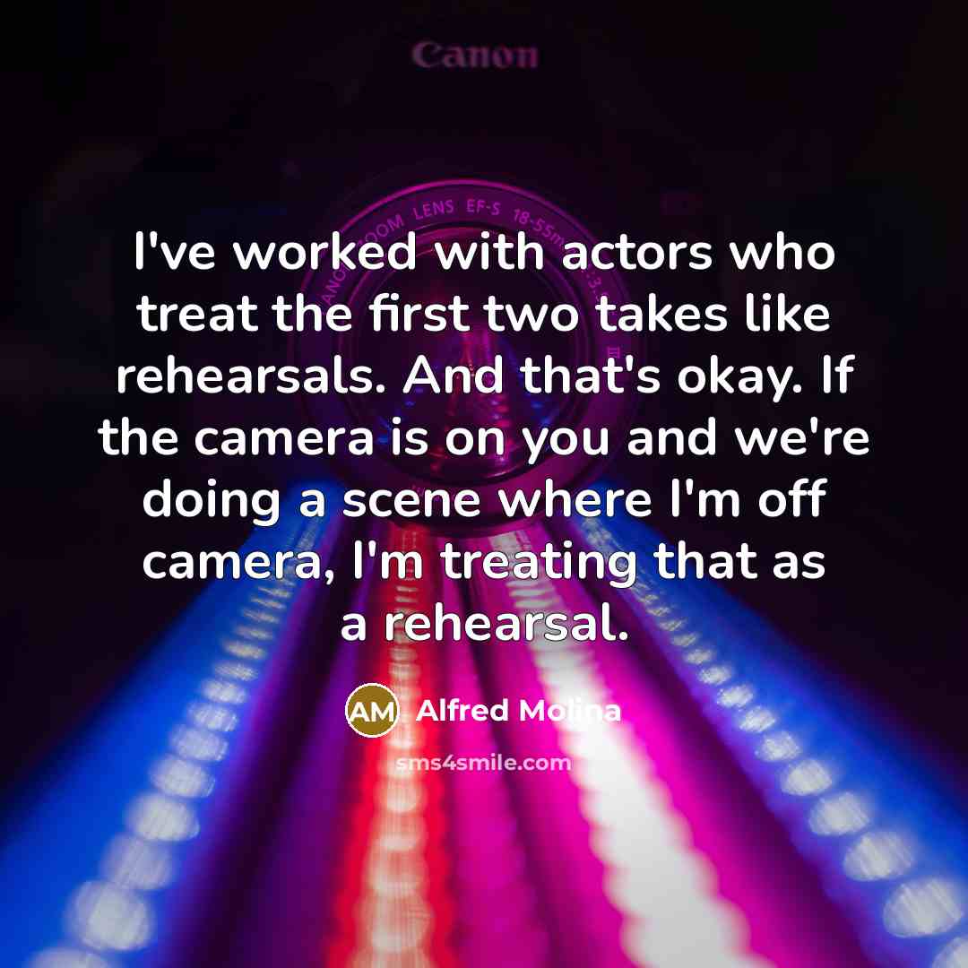 “I've worked with actors who treat the first two takes…” quote by Alfred Molina