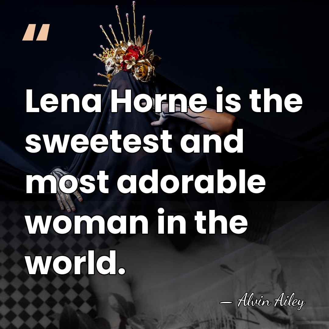Lena Horne is the sweetest and most adorable woman in the world. - Alvin Ailey
