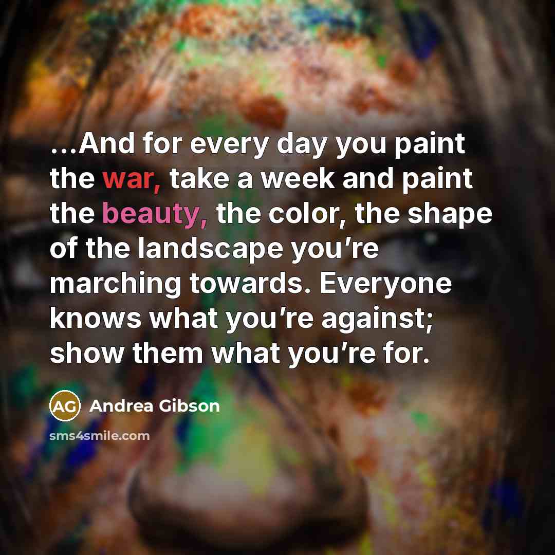 “...And for every day you paint the war, take a…” quote by Andrea Gibson