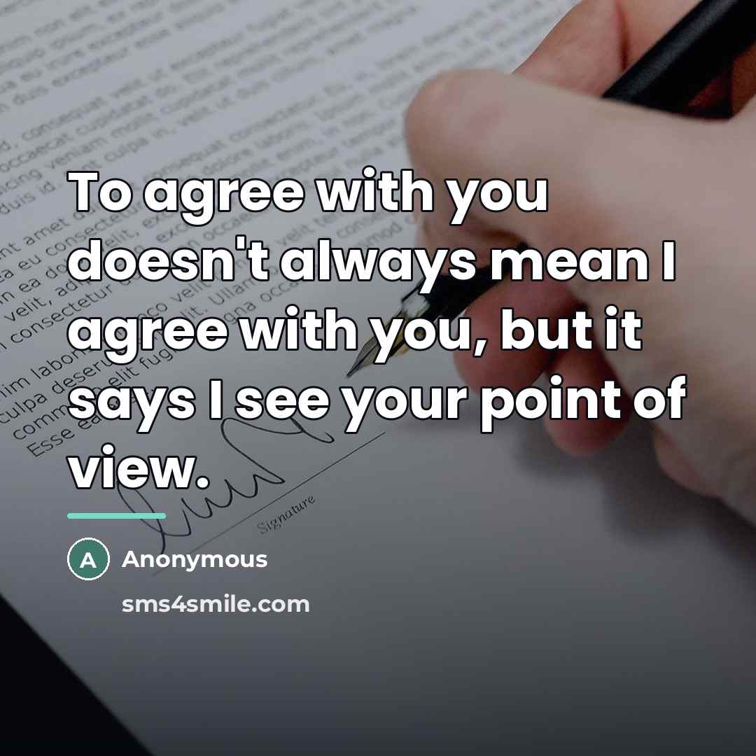 “To agree with you doesn't always mean I agree with…” quote by Anonymous