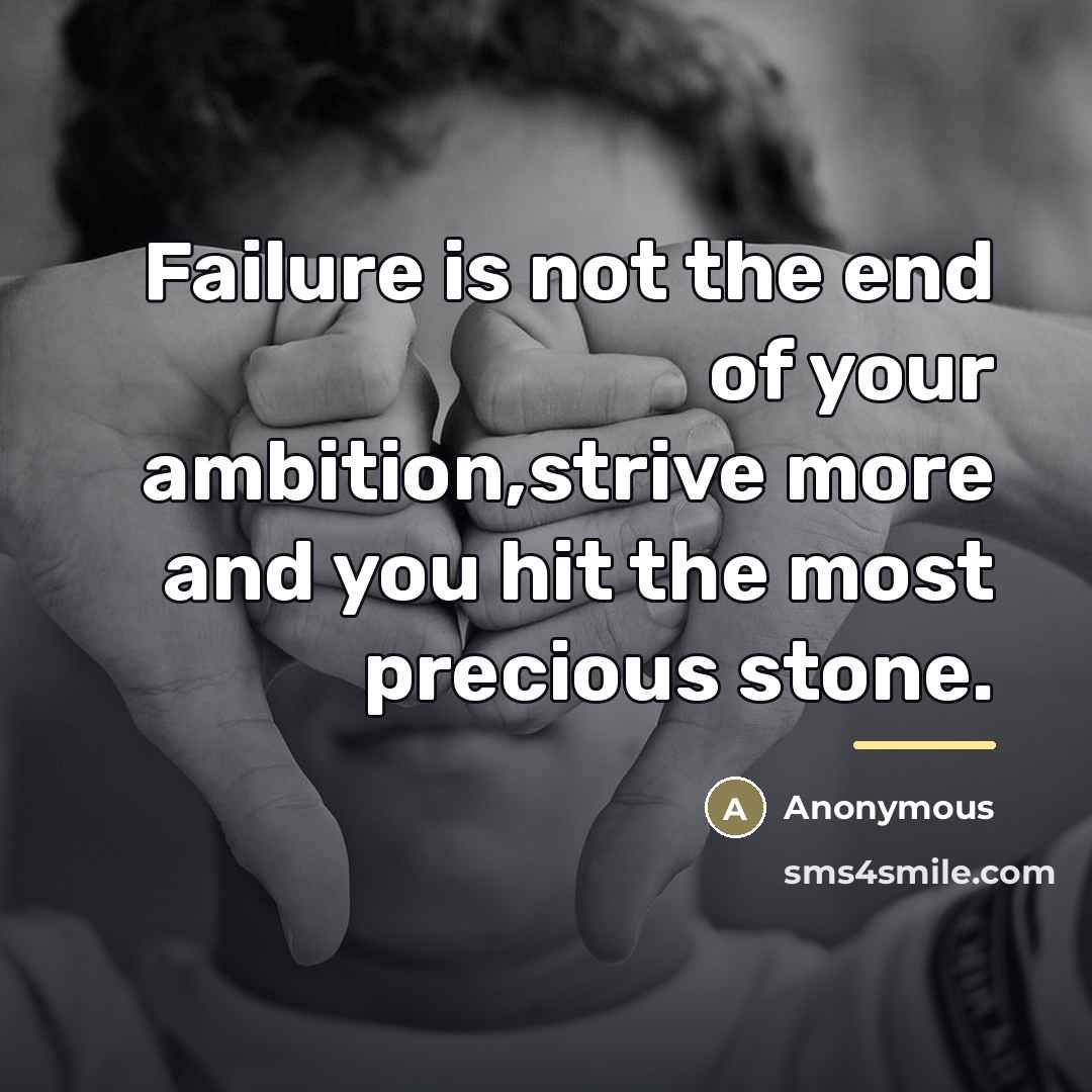 “Failure is not the end of your ambition,strive more and…” quote by Anonymous