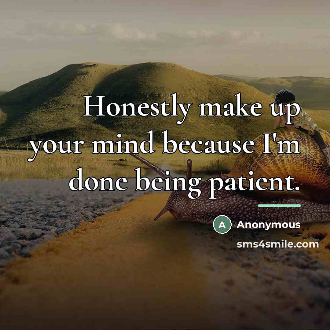 “Honestly make up your mind because I'm done being patient.…” quote by Anonymous