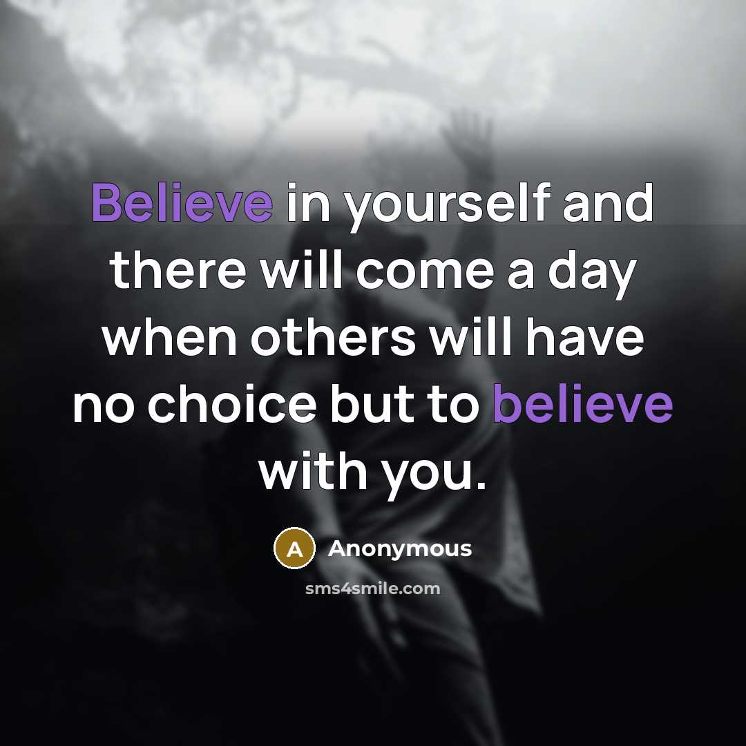 “Believe in yourself and there will come a day when others will have no choice but to believe with you.” quote by Anonymous