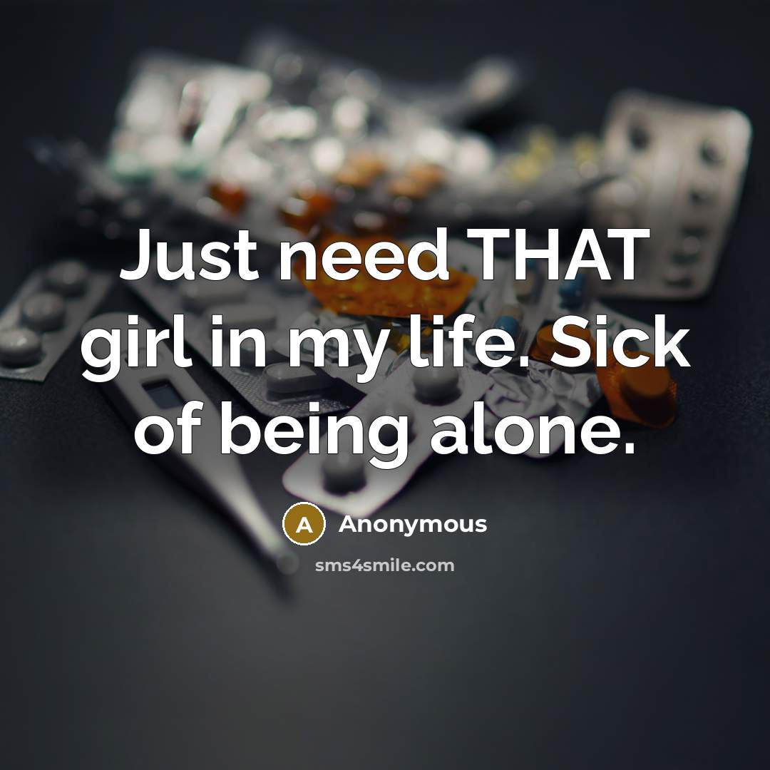 “Just need THAT girl in my life. Sick of being alone.” quote by Anonymous
