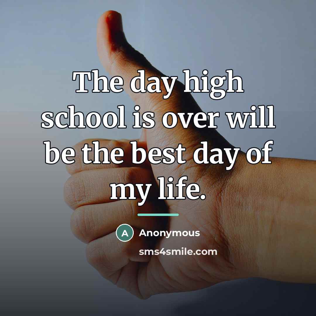 “The day high school is over will be the best…” quote by Anonymous