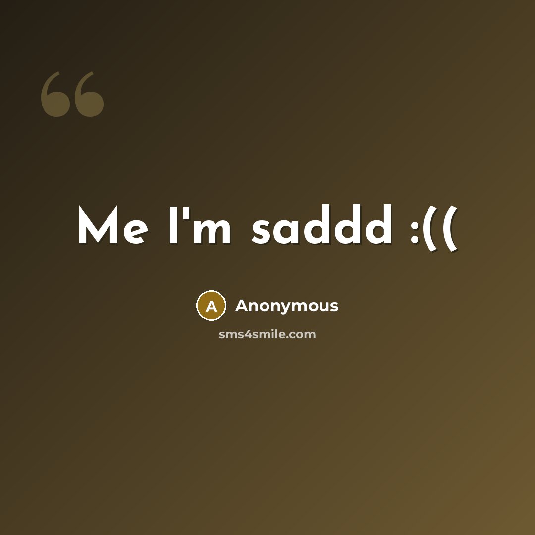 “Me I'm saddd :((” quote by Anonymous
