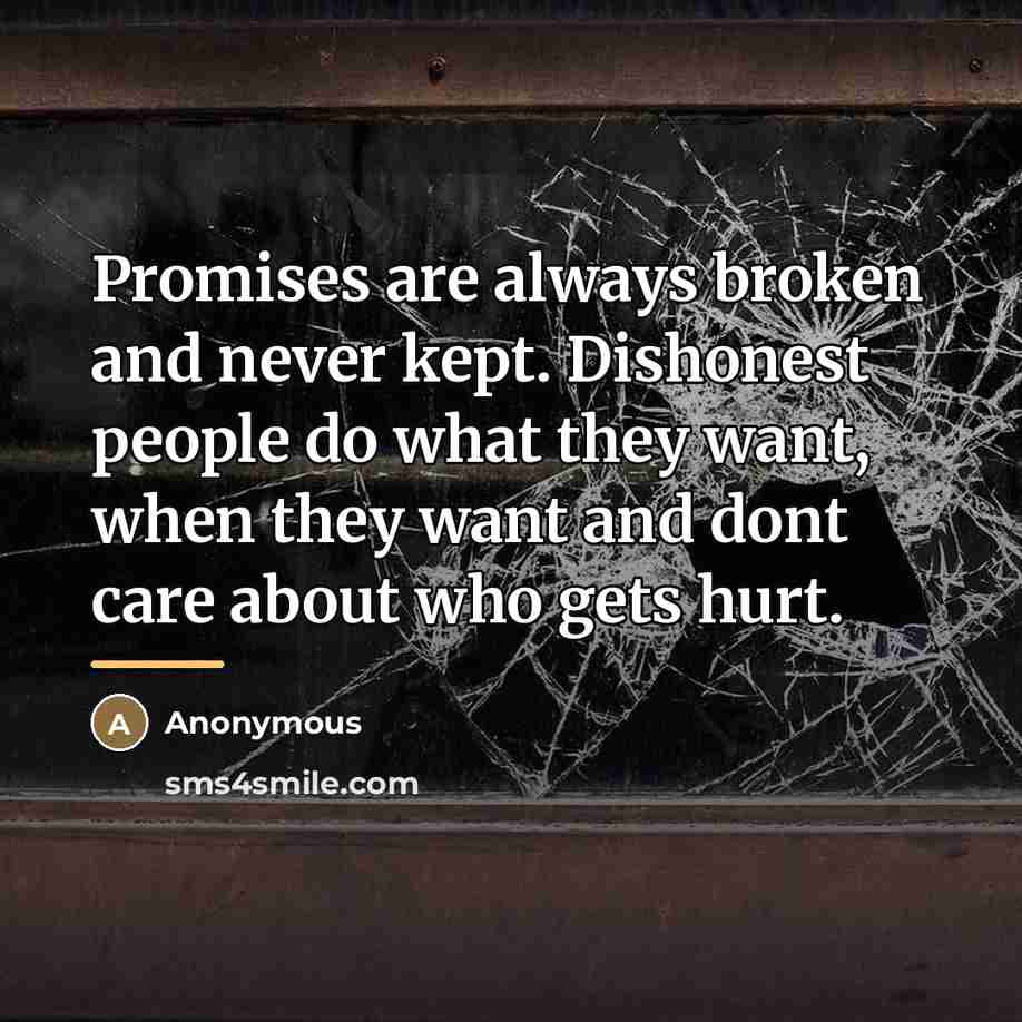 “Promises are always broken and never kept. Dishonest people do…” quote by Anonymous