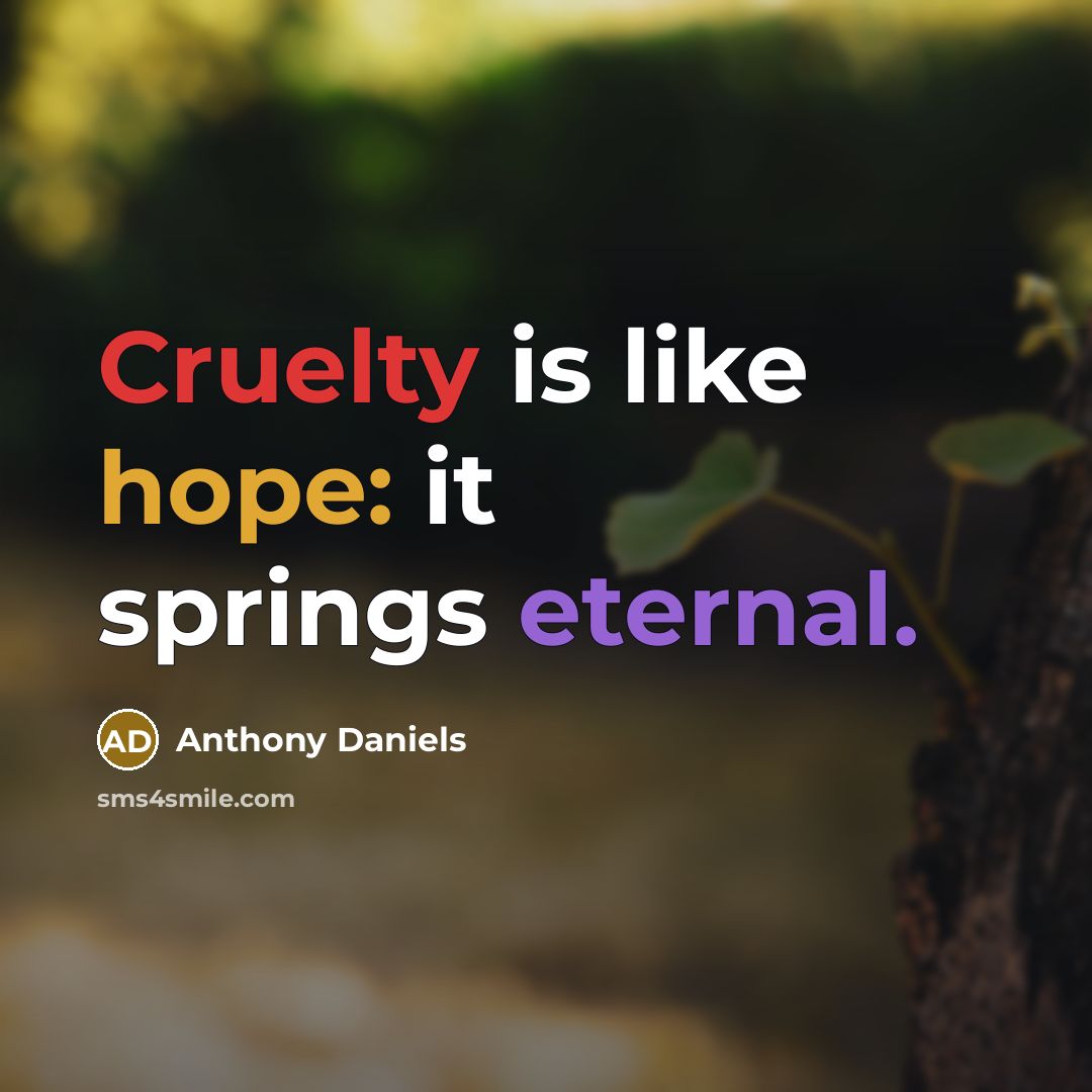 “Cruelty is like hope: it springs eternal.…” quote by Anthony Daniels