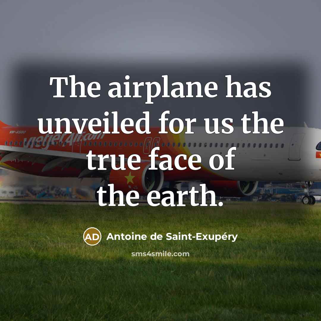 “The airplane has unveiled for us the true face of…” quote by Antoine de Saint-Exupery