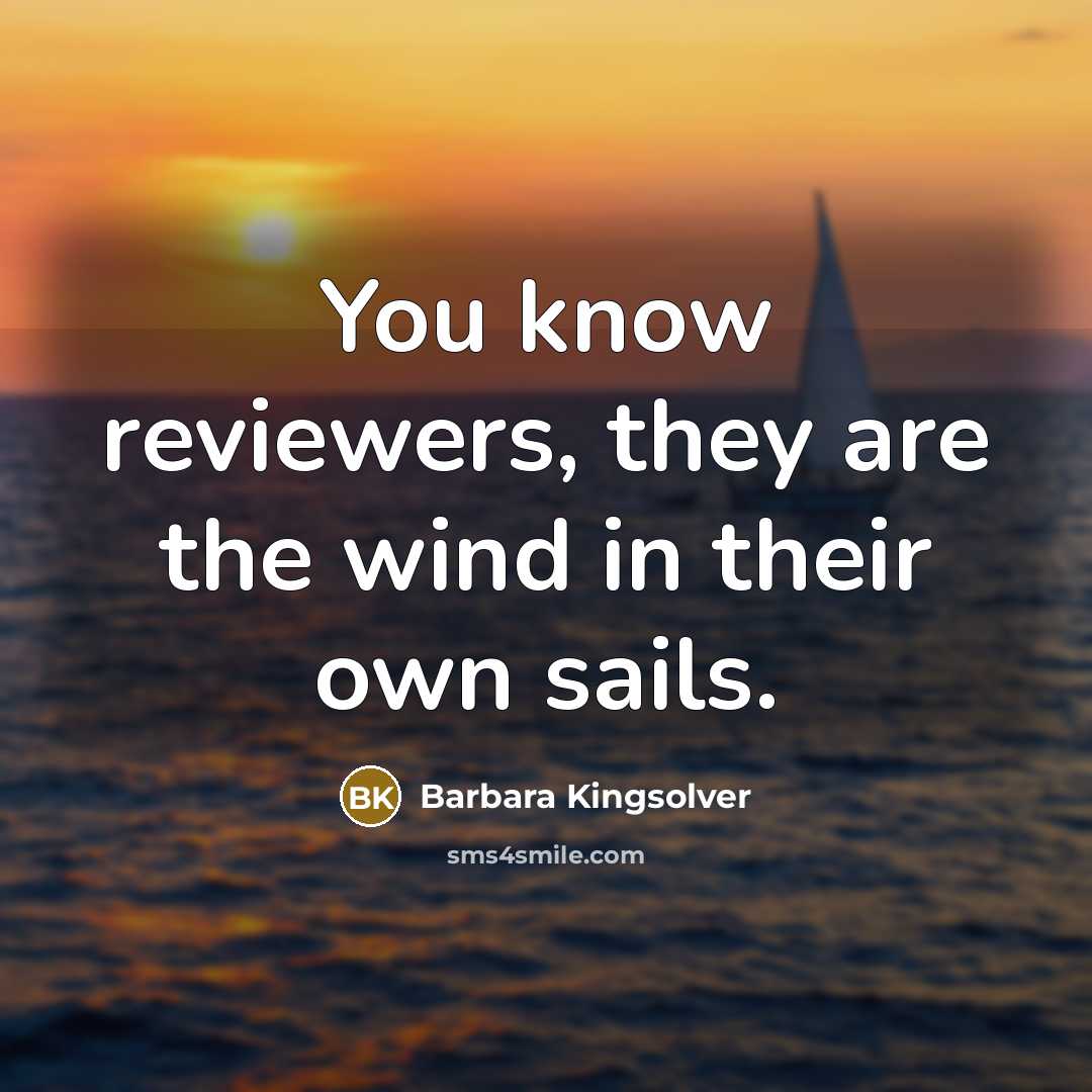 “You know reviewers, they are the wind in their own sails.” quote by Barbara Kingsolver