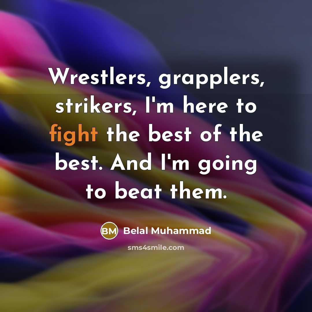 “Wrestlers, grapplers, strikers, I'm here to fight the best of…” quote by Belal Muhammad