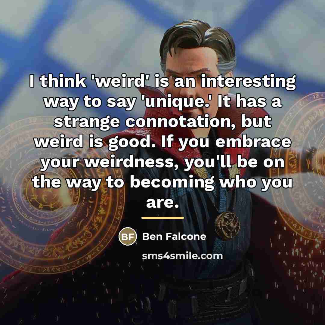 “I think 'weird' is an interesting way to say 'unique.'…” quote by Ben Falcone