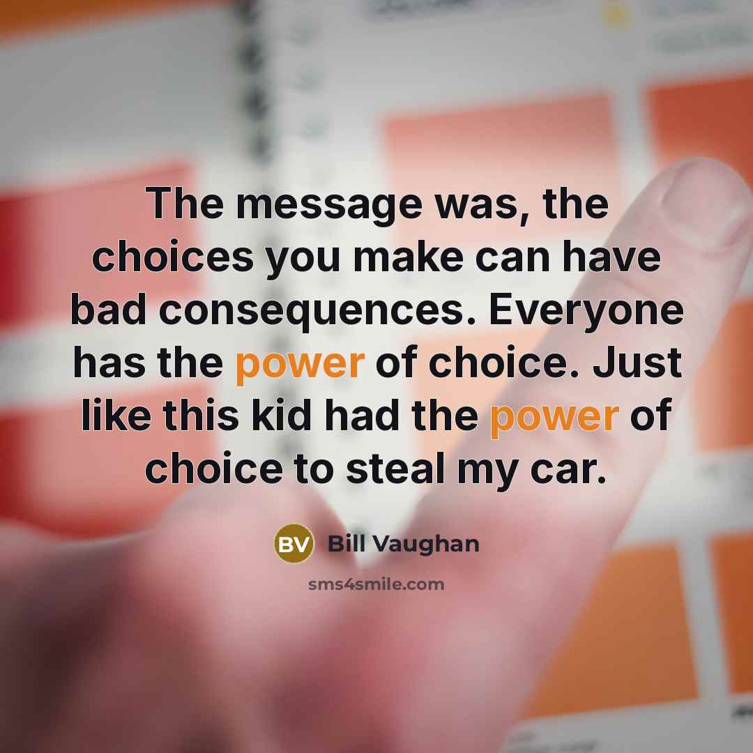 “The message was, the choices you make can have bad…” quote by Bill Vaughan
