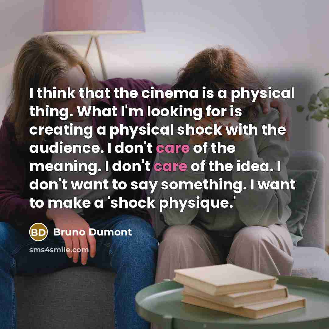 “I think that the cinema is a physical thing. What…” quote by Bruno Dumont