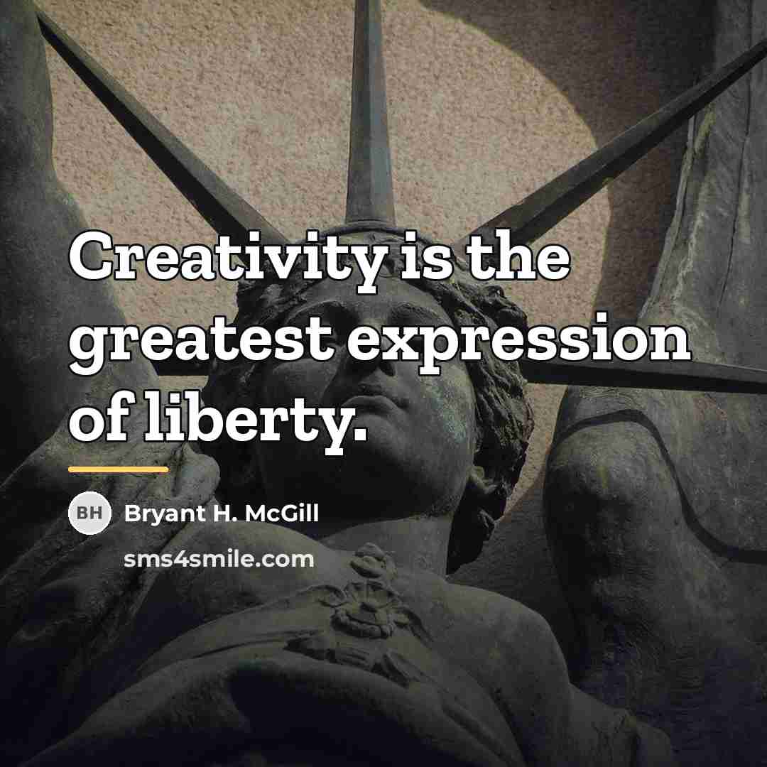 “Creativity is the greatest expression of liberty.…” quote by Bryant H. McGill