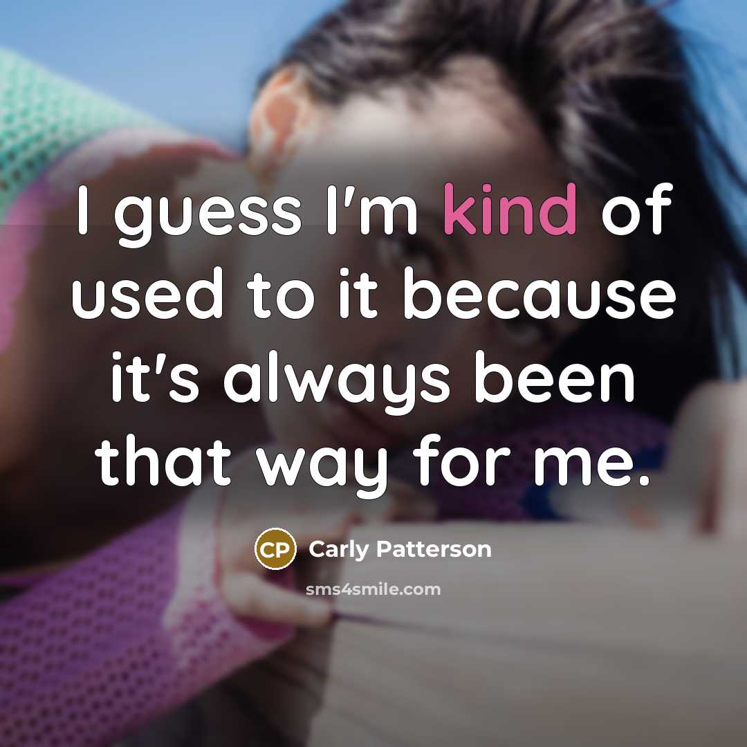 “I guess I'm kind of used to it because it's…” quote by Carly Patterson