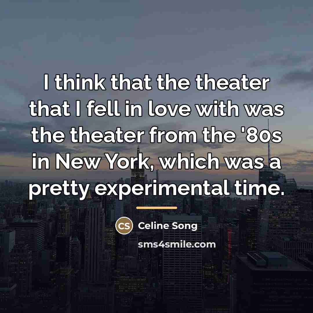 “I think that the theater that I fell in love…” quote by Celine Song