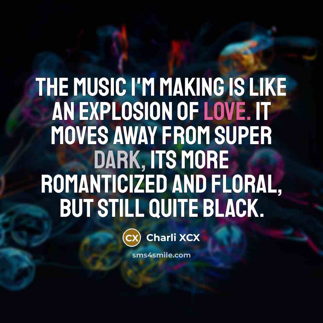 “The music I'm making is like an explosion of love.…” quote by Charli XCX