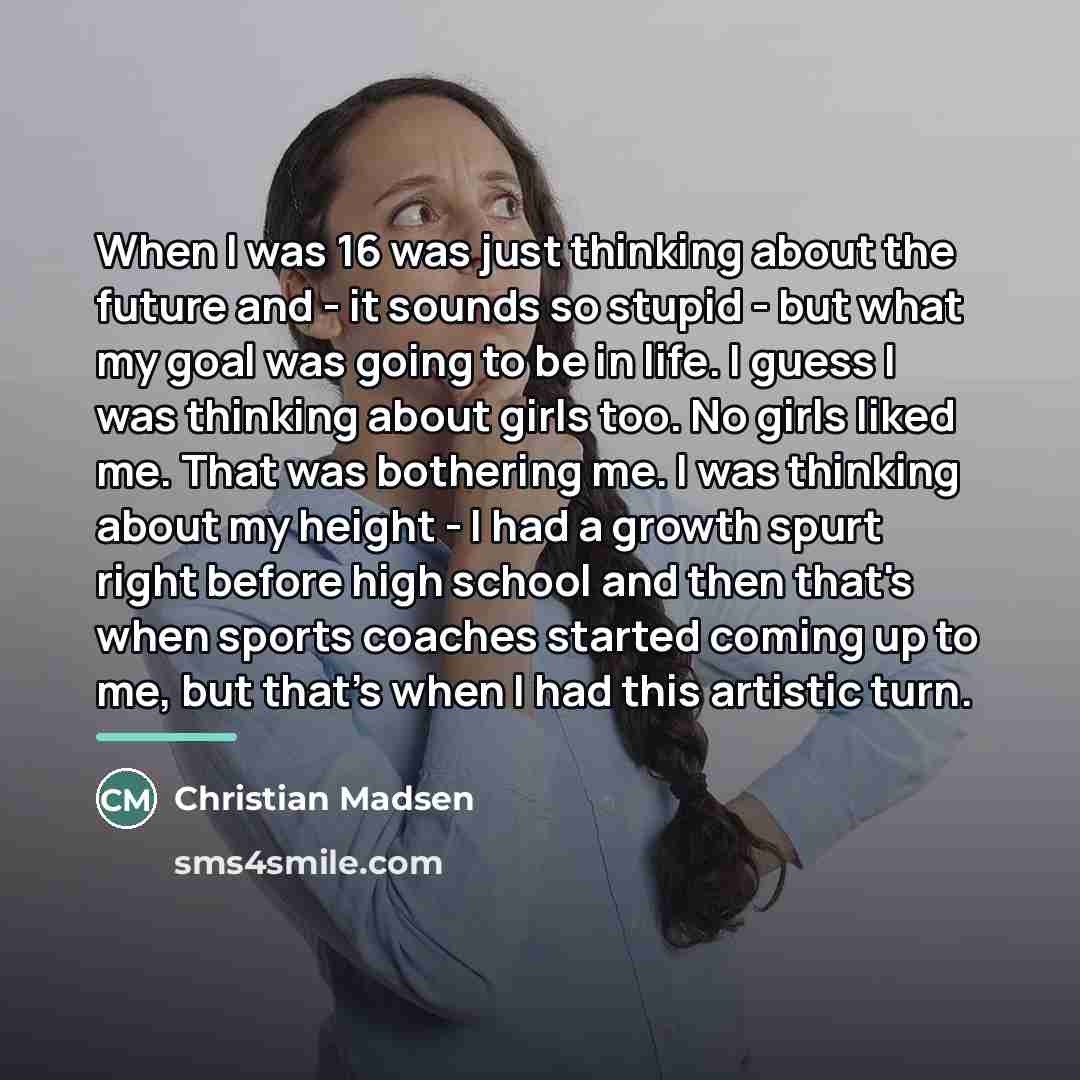 “When I was 16 was just thinking about the future…” quote by Christian Madsen