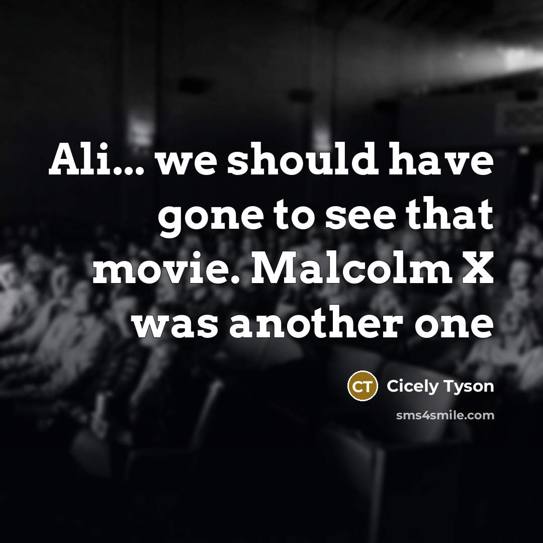 “Ali... we should have gone to see that movie. Malcolm…” quote by Cicely Tyson