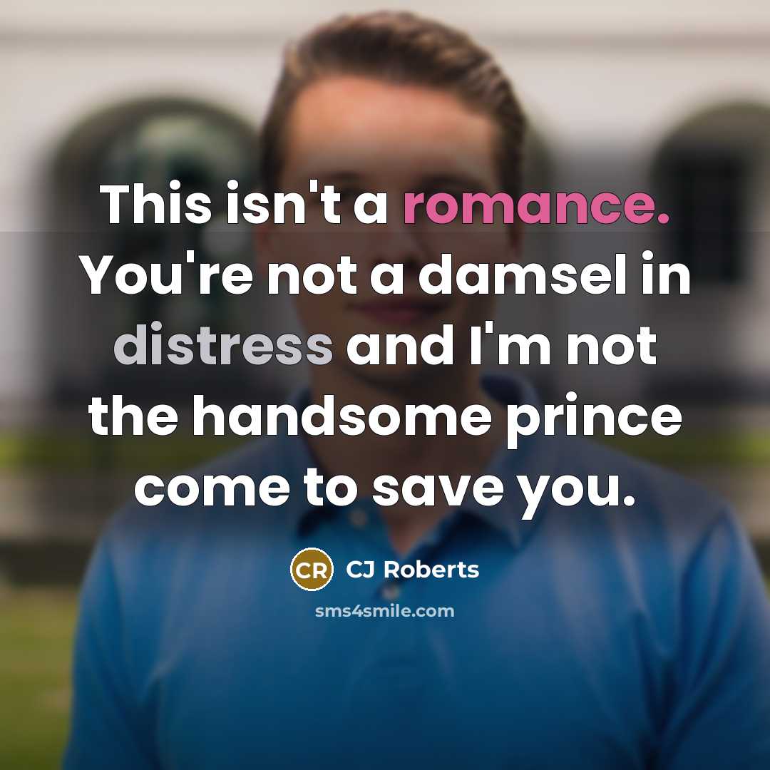 “This isn't a romance. You're not a damsel in distress…” quote by CJ Roberts