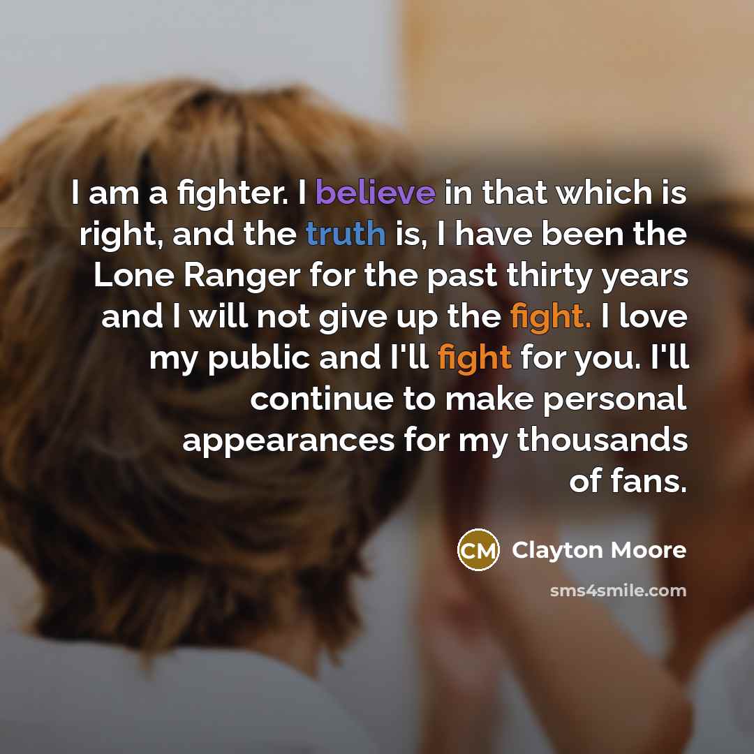 “I am a fighter. I believe in that which is…” quote by Clayton Moore